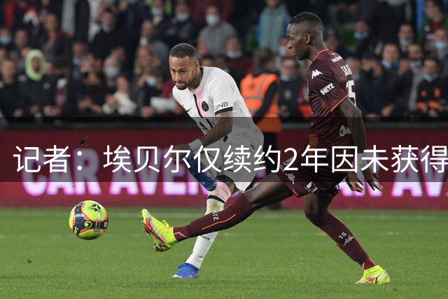 记者：埃贝尔仅续约2年因未获得鲁梅尼格信任 弗罗因德也即将续约